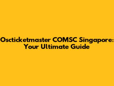 Oscticketmaster COMSC Singapore: Your Ultimate Guide