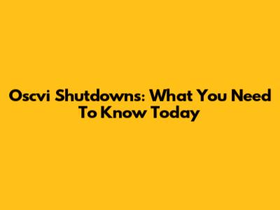 Oscvi Shutdowns: What You Need To Know Today