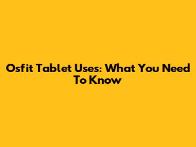 Osfit Tablet Uses: What You Need To Know