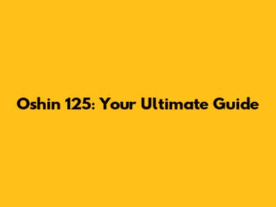 Oshin 125: Your Ultimate Guide