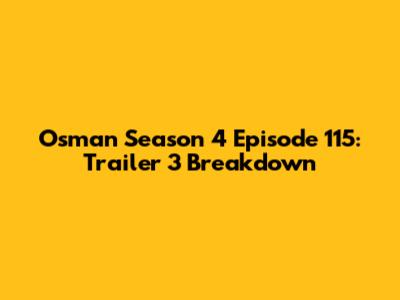 Osman Season 4 Episode 115: Trailer 3 Breakdown