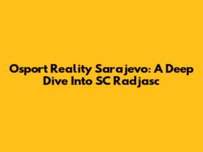 Osport Reality Sarajevo: A Deep Dive Into SC Radjasc