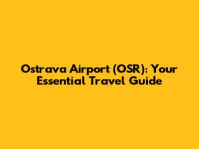 Ostrava Airport (OSR): Your Essential Travel Guide