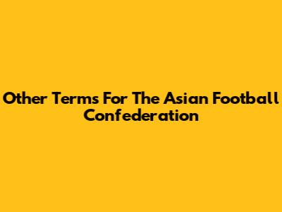 Other Terms For The Asian Football Confederation