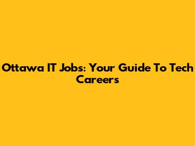 Ottawa IT Jobs: Your Guide To Tech Careers