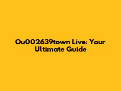 Ou002639town Live: Your Ultimate Guide