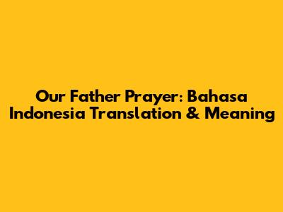 Our Father Prayer: Bahasa Indonesia Translation & Meaning