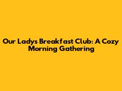 Our Lady's Breakfast Club: A Cozy Morning Gathering