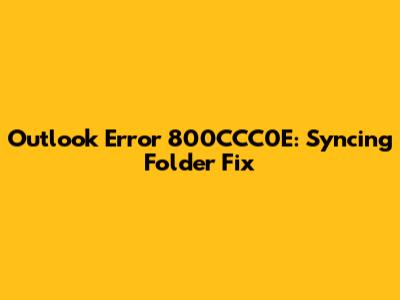 Outlook Error 800CCC0E: Syncing Folder Fix
