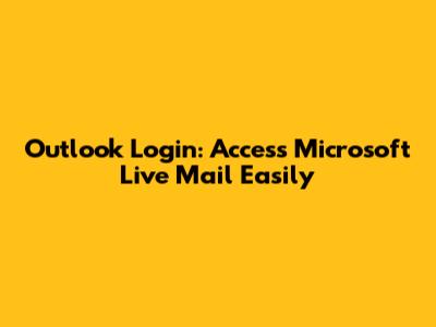 Outlook Login: Access Microsoft Live Mail Easily