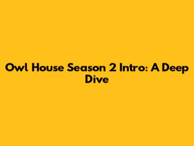 Owl House Season 2 Intro: A Deep Dive