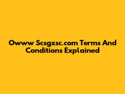 Owww Scsgxsc.com Terms And Conditions Explained