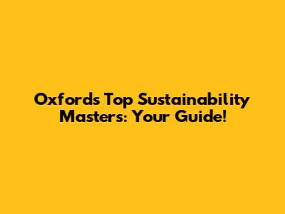 Oxford's Top Sustainability Master's: Your Guide!
