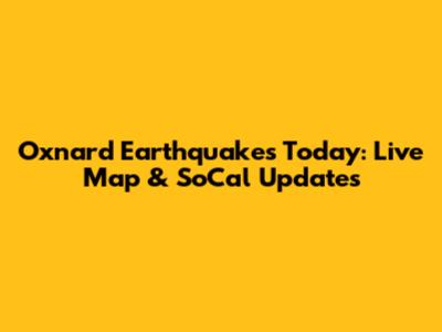 Oxnard Earthquakes Today: Live Map & SoCal Updates