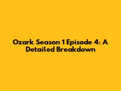 Ozark Season 1 Episode 4: A Detailed Breakdown