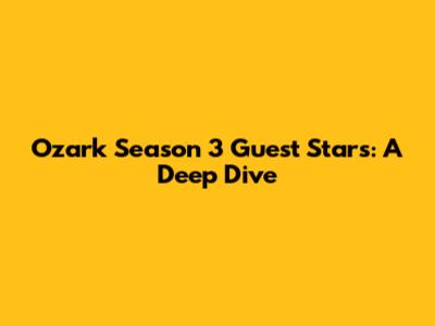 Ozark Season 3 Guest Stars: A Deep Dive