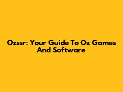 Ozssr: Your Guide To Oz Games And Software