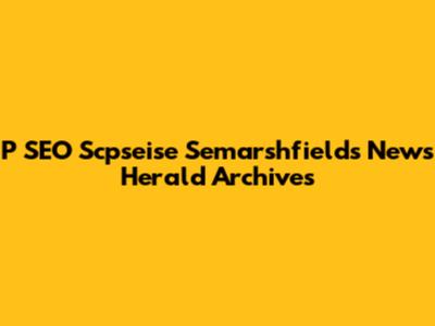 P SEO Scpseise Semarshfields News Herald Archives