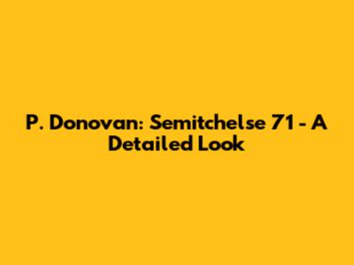 P. Donovan: Semitchelse 71 - A Detailed Look