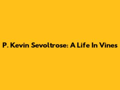 P. Kevin Sevoltrose: A Life In Vines