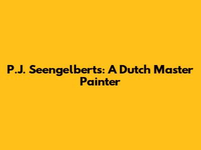 P.J. Seengelberts: A Dutch Master Painter