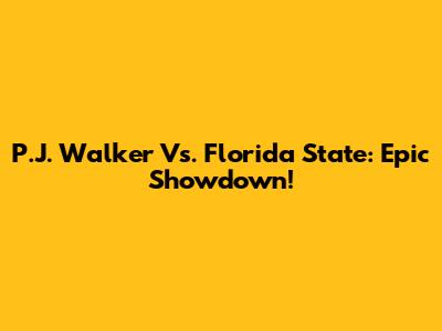 P.J. Walker Vs. Florida State: Epic Showdown!