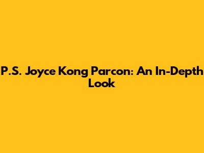 P.S. Joyce Kong Parcon: An In-Depth Look
