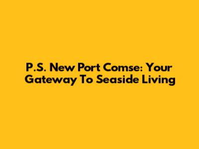 P.S. New Port Comse: Your Gateway To Seaside Living