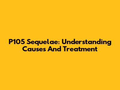P105 Sequelae: Understanding Causes And Treatment
