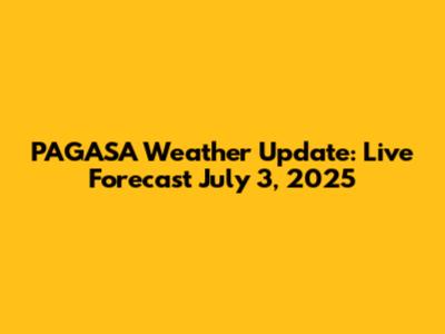 PAGASA Weather Update: Live Forecast July 3, 2025