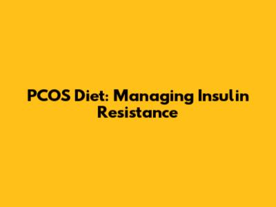 PCOS Diet: Managing Insulin Resistance