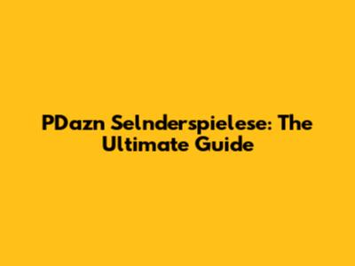 PDazn Selnderspielese: The Ultimate Guide