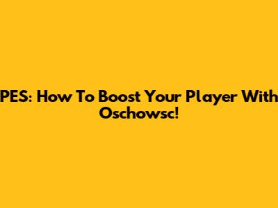 PES: How To Boost Your Player With Oschowsc!