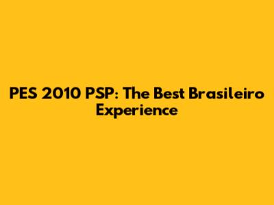 PES 2010 PSP: The Best Brasileiro Experience