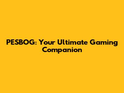 PESBOG: Your Ultimate Gaming Companion