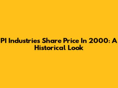 PI Industries Share Price In 2000: A Historical Look