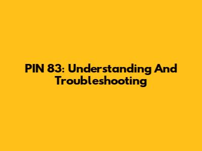 PIN 83: Understanding And Troubleshooting