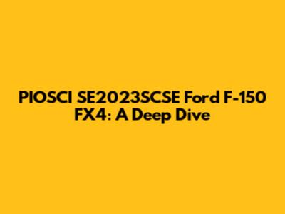 PIOSCI SE2023SCSE Ford F-150 FX4: A Deep Dive