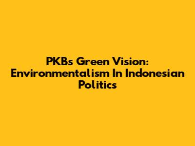 PKB's Green Vision: Environmentalism In Indonesian Politics