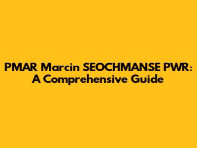 PMAR Marcin SEOCHMANSE PWR: A Comprehensive Guide