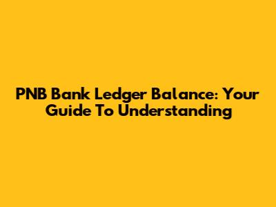 PNB Bank Ledger Balance: Your Guide To Understanding