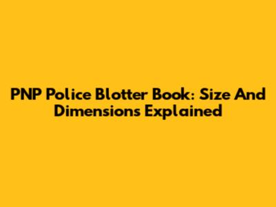 PNP Police Blotter Book: Size And Dimensions Explained