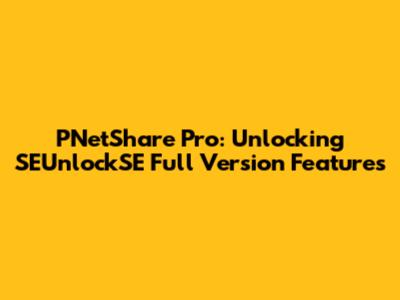 PNetShare Pro: Unlocking SEUnlockSE Full Version Features