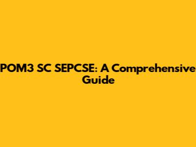 POM3 SC SEPCSE: A Comprehensive Guide