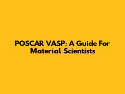 POSCAR VASP: A Guide For Material Scientists