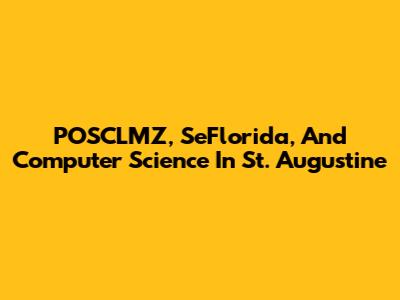 POSCLMZ, SeFlorida, And Computer Science In St. Augustine