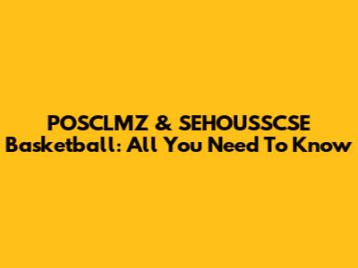 POSCLMZ & SEHOUSSCSE Basketball: All You Need To Know