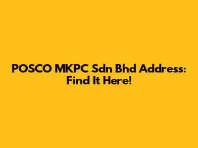POSCO MKPC Sdn Bhd Address: Find It Here!