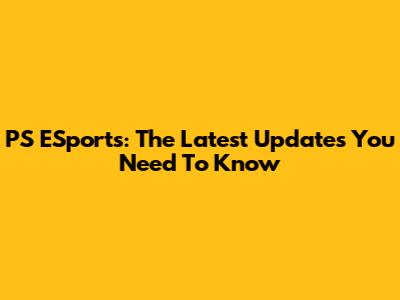PS ESports: The Latest Updates You Need To Know