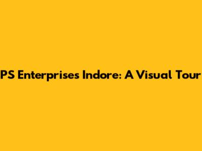 PS Enterprises Indore: A Visual Tour